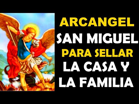 ORACION A SAN MIGUEL ARCANGEL PARA PROTEGER Y SELLAR LA CASA Y LA FAMILIA