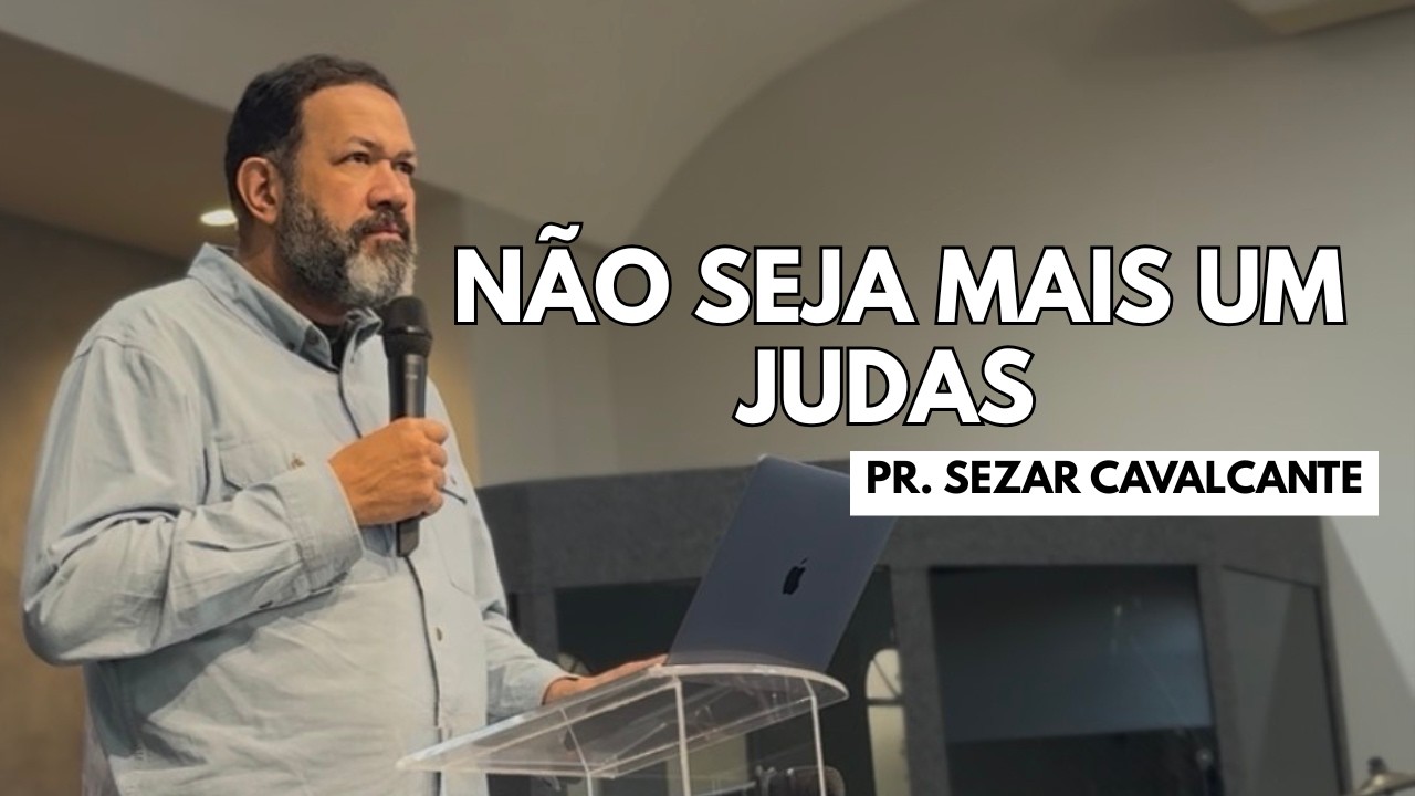 NÃO SEJA MAIS UM JUDAS | PR. SEZAR CAVALCANTE