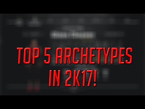 2k17 TOP 5 ARCHETYPES