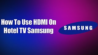 How To Use HDMI On Hotel TV Samsung