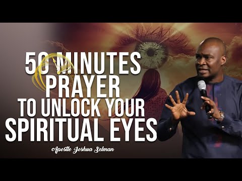 50 MINUTES PRAYER TO UNLOCK YOUR SPIRITUAL EYES | APOSTLE JOSHUA SELMAN