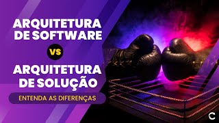 Diferença entre Arquitetura de Solução e Arquitetura de Software