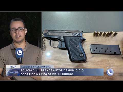 Zona da Mata: Polícia Civil prende autor de homicídio em Luisburgo.