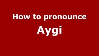 How to pronounce Aygi