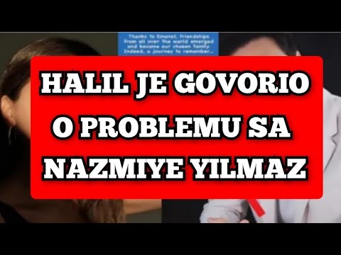 HALIL JE GOVORIO O PROBLEMU - KOJI JE IMAO SA NAZMIYE YILMAZ