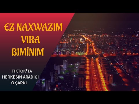 Ez Naxwazım, Vira Bıbînım ( Tiktokta Herkesin Aradığı O Şarkı )