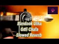 Bandook Utha Goli Chala New Haryanvi Song Slowed Reverb Song