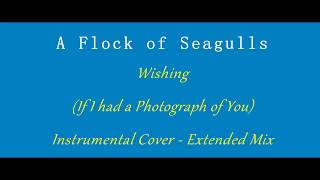 A Flock Of Seagulls - Wishing (If I had a Photograph of You) - Instrumental Cover - Extended Mix