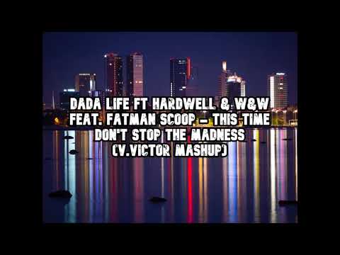 Dada Life Ft Hardwell & W&W ft F.S - This Time Don't Stop The Madness (V.VICTOR MASHUP)