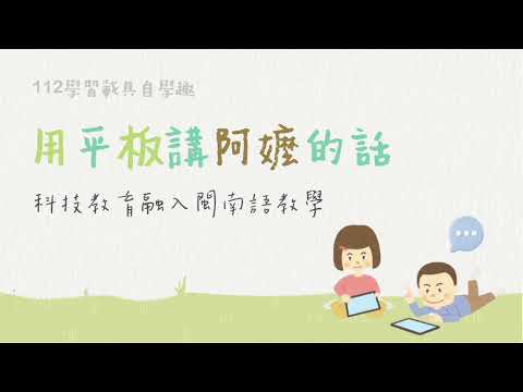 用平版講阿嬤的話—科技教育融入閩南語教學-彰化縣112年學習載具自學趣短片競賽徵件