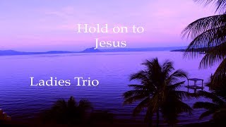 Ladies Trio - "Hold on to Jesus"