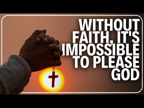 Without Faith, It Is Impossible to Please God | Explained!