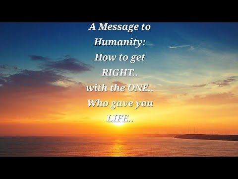 A MESSAGE FOR ALL OF HUMANITY