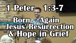 Hope in Grief, Born Again, Jesus' Resurrection - 1 Peter 1:3-7