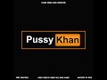 Pussy Khan by king BZ prod by BEASTBUZZ