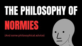 The philosophy of normies