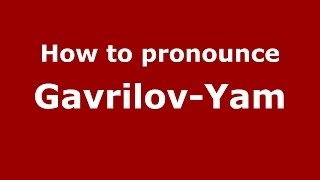 How to pronounce Gavrilov-Yam