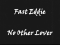 Fast Eddie - No Other Lover