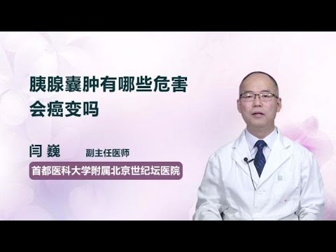 胰腺囊肿有哪些危害 会癌变吗 闫巍 首都医科大学附属北京世纪坛医院