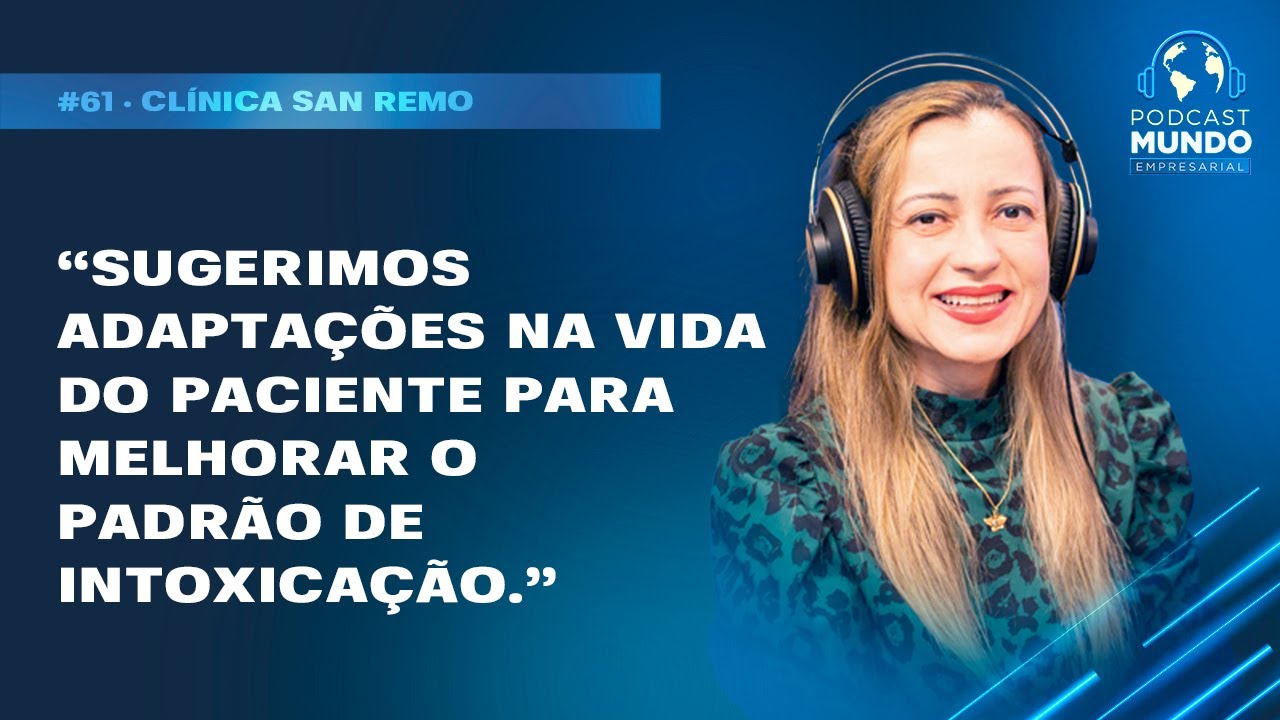 NÓS ESTAMOS EM UM MUNDO INTOXICADO - CLÍNICA SAN REMO - PODCAST MUNDO EMPRESARIAL