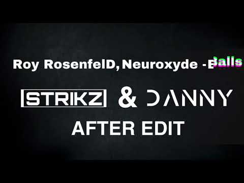 Roy RosenfelD, Neuroxyde - Balls (STRIKZ & DANNY AFTER EDIT)