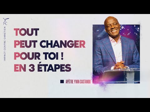 TOUT PEUT CHANGER POUR TOI ! EN 3 ÉTAPES - Apôtre Yvan CASTANOU