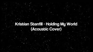 Kristian Stanfill - Holding My World (Acoustic Cover)