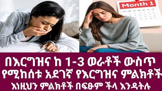 በእርግዝናችሁ ከ 1-3 ወራቶች ውስጥ የሚከሰቱ ችላ መባል የሌለባቸው አደገኛ የሆኑ የእርግዝና ምልክቶች