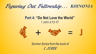 02/28/21 &quot;Figuring Out Fellowship&quot;  Part 4: &quot;Do Not Love the World&quot;