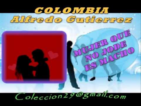 MUJER QUE NO JODE ES MACHO  alfredo gutierrez