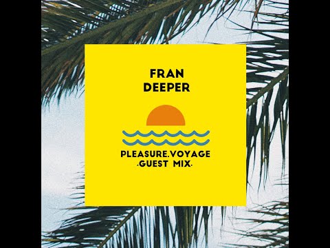 Fran Deeper - PLEASURE VOYAGE - Guest Mix 09