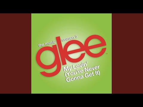 My Lovin' (You're Never Gonna Get It) (Glee Cast Version)