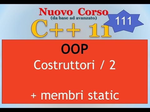 Nuovo Corso C++11 ITA 111: OOP - costruttori in dettaglio (+ membri static) / 2