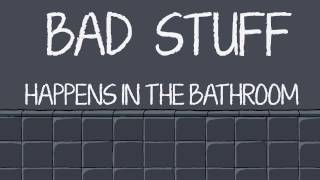 Bad Stuff Happens in the Bathroom