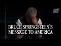 Bruce Springsteen’s Message to America: A Protest. A Prayer. A Wake-Up Call.