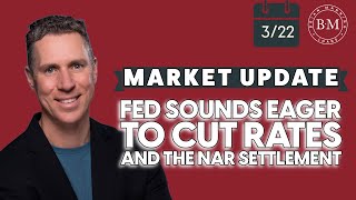 Fed Sounds Eager to Cut Rates + NAR Settlement/ Friday Market Update: March 22nd w/ BRIAN MANNING