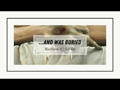 …And Was Buried (Matthew 27:55-66)