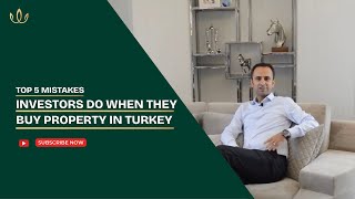TOP 5 MISTAKES INVESTORS DO WHEN THEY BUY PROPERTY IN TURKEY