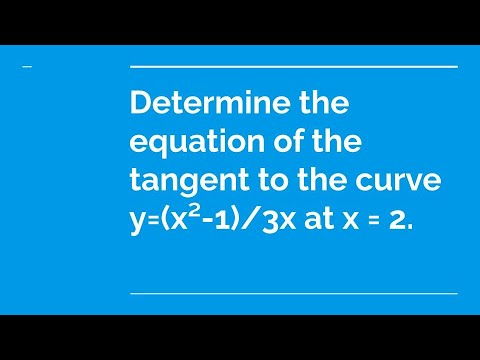 Determine the equation of the tangent to the curve y = (x²  - 1)/3x at x = 2.
