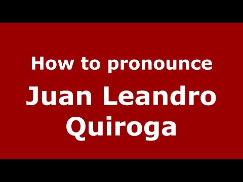 How to pronounce Juan Leandro Quiroga (Spanish/Argentina) - PronounceNames.com