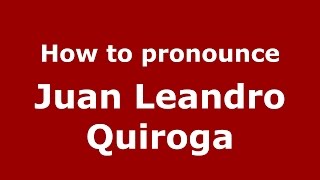 How to pronounce Juan Leandro Quiroga