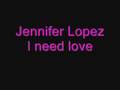 Jennifer Lopez I need love 