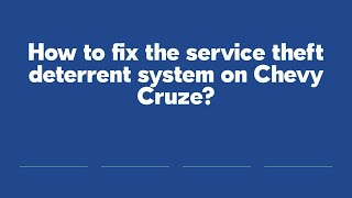 How to fix the service theft deterrent system on Chevy Cruze?