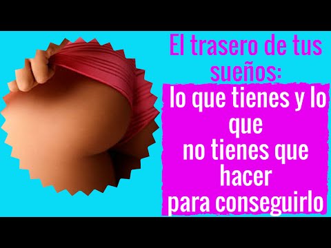 El trasero de tus sueños: lo que tienes que hacer y lo que no para lograrlo.