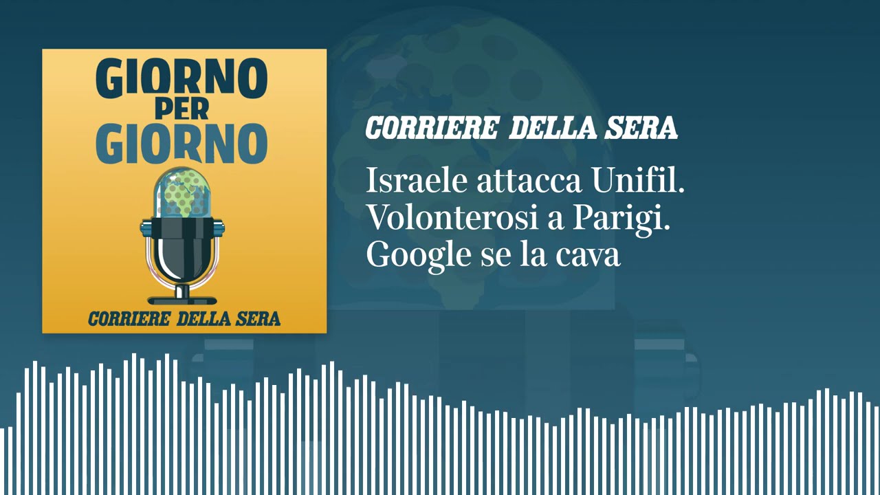 Israele attacca l’Unifil. I Volonterosi a Parigi. Google se la cava
