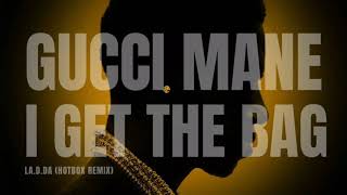 Gucci Mane - “ I Get The Bag (LA.D.DA Hotbox Remix) Gucci Mane - “ I Get The Bag (LA.D.DA Hotbox Remix)