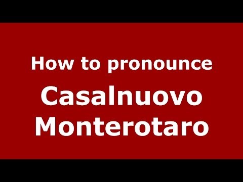 How to pronounce Casalnuovo Monterotaro (Italian/Italy) - PronounceNames.com