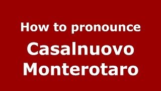 How to pronounce Casalnuovo Monterotaro