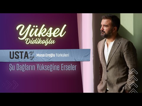 Şu Dağların Yükseğine Erseler | YÜKSEL DİDİKOĞLU