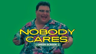 Nobody cares meme template | Green Screen